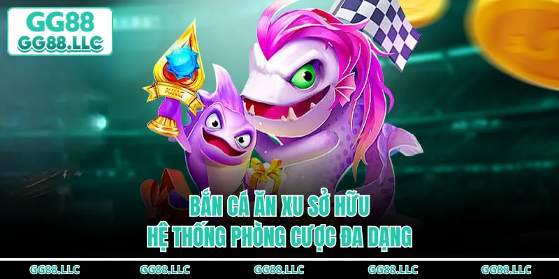 Bắn cá ăn xu sở hữu hệ thống phòng cược đa dạng