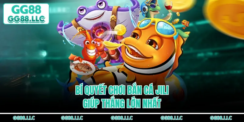 Bí quyết chơi bắn cá JILI giúp thắng lớn nhất