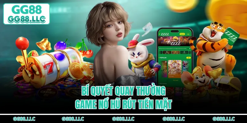 Bí quyết quay thưởng game nổ hũ rút tiền mặt