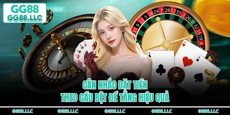 Cân nhắc đặt tiền theo cầu bệt để tăng hiệu quả