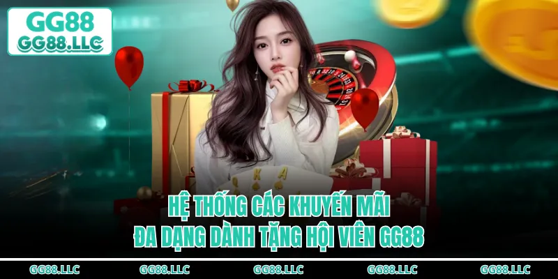Hệ thống các khuyến mãi đa dạng dành tặng hội viên GG88