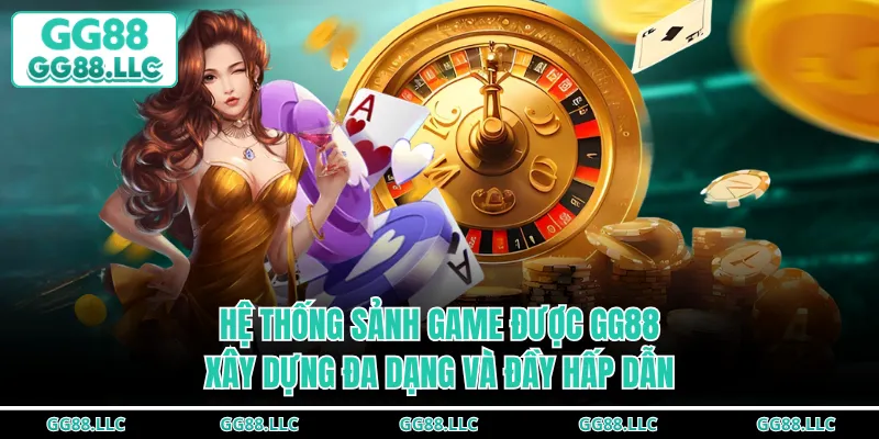 Hệ thống sảnh game được GG88 xây dựng đa dạng và đầy hấp dẫn