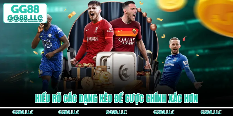 Hiểu rõ các dạng kèo để cược chính xác hơn