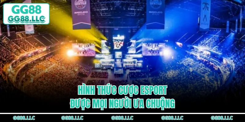 Hình thức cược Esport được mọi người ưa chuộng