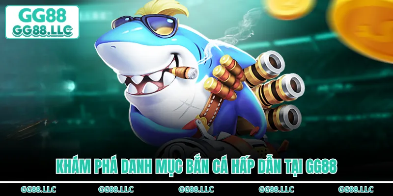 Khám phá danh mục bắn cá hấp dẫn tại GG88