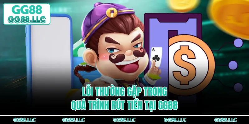 Lỗi thường gặp trong quá trình rút tiền tại GG88