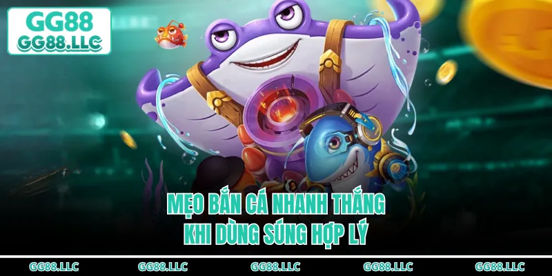 Mẹo bắn cá nhanh thắng khi dùng súng hợp lý