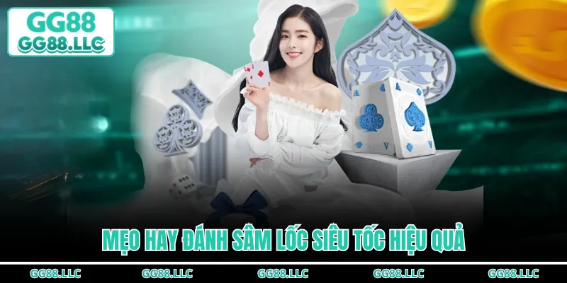 Mẹo hay đánh sâm lốc siêu tốc hiệu quả