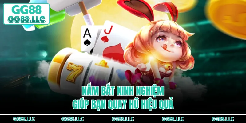 Nắm bắt kinh nghiệm giúp bạn quay hũ hiệu quả