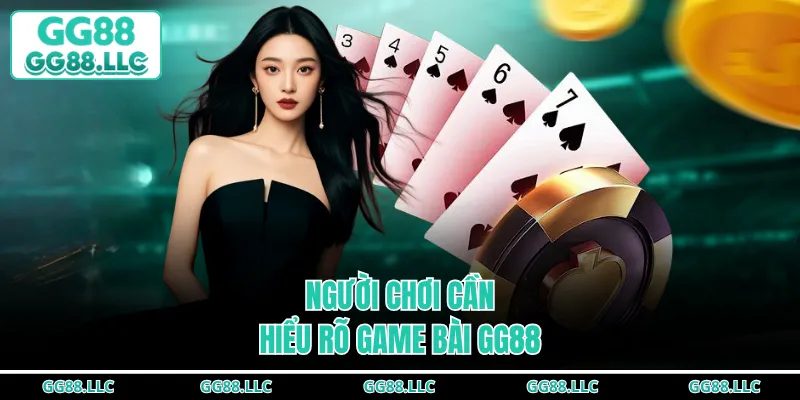 Người chơi cần hiểu rõ game bài GG88