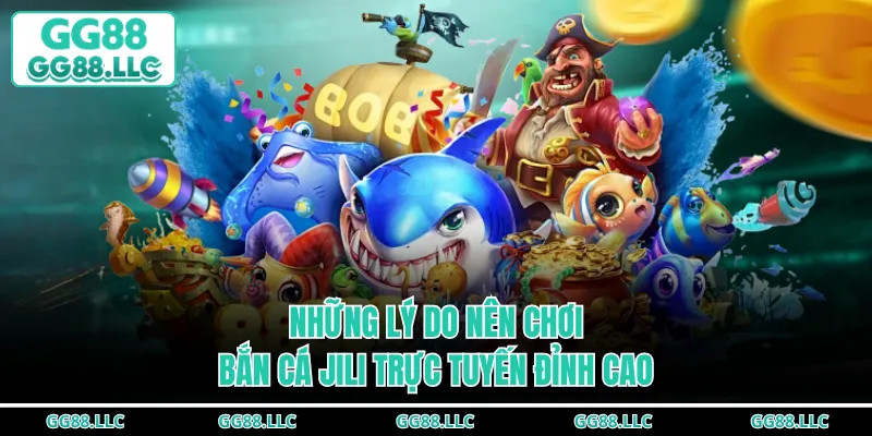 Những lý do nên chơi bắn cá JILI trực tuyến đỉnhcao