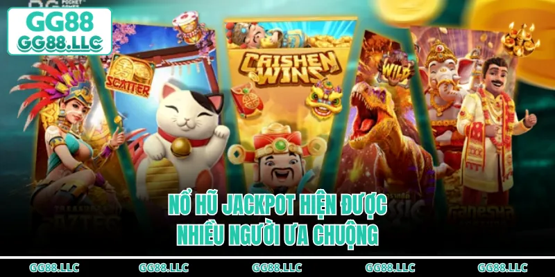Nổ hũ jackpot hiện được nhiều người ưa chuộng