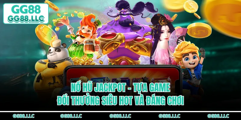 Nổ Hũ Jackpot - Tựa Game Đổi Thưởng Siêu Hot Và Đáng Chơi