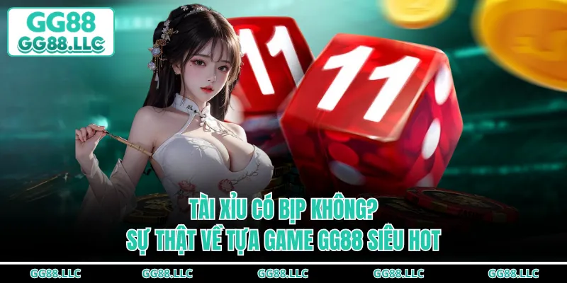 Tài Xỉu Có Bịp Không? Sự Thật Về Tựa Game GG88 Siêu Hot