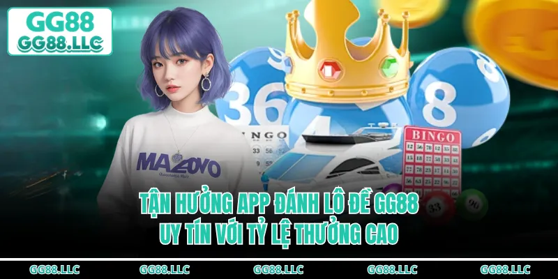 Tận Hưởng App Đánh Lô Đề GG88 Uy Tín Với Tỷ Lệ Thưởng Cao