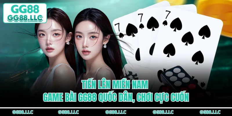 Tiến Lên Miền Nam - Game Bài GG88 Quốc Dân, Chơi Cực Cuốn