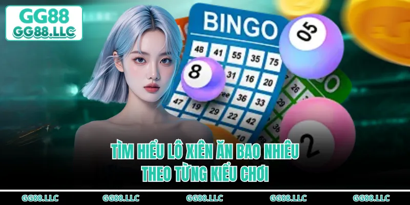 Tìm hiểu lô xiên ăn bao nhiêu theo từng kiểu chơi