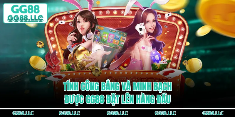 Tính công bằng và minh bạch được GG88 đặt lên hàng đầu