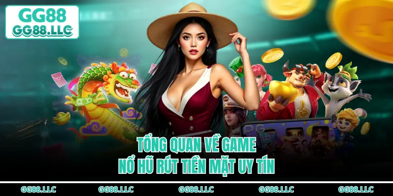 Tổng quan về game nổ hũ rút tiền mặt uy tín